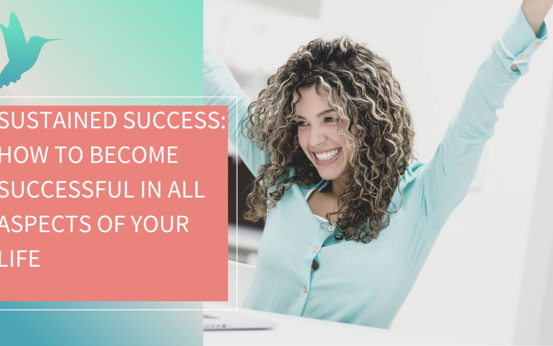 Sustained Success: How to Become Successful in All Aspects of Your Life